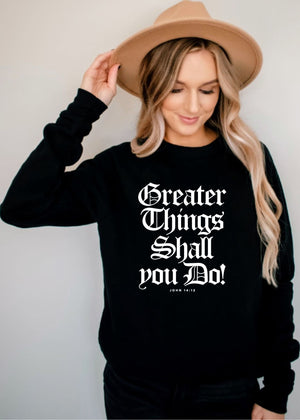 Greater Things Shall You Do Sweatshirt - Clothed in Grace