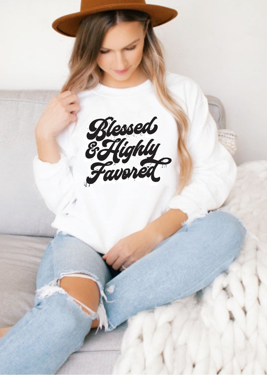Blessed and Highly Favored Sweatshirt – Clothed in Grace